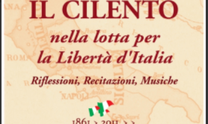 IL CILENTO NELLA LOTTA PER LA LIBERTA' D'ITALIA: riflessioni, recitazioni, musiche